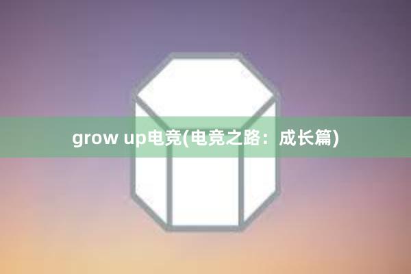 grow up电竞(电竞之路：成长篇)