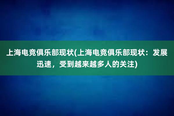 上海电竞俱乐部现状(上海电竞俱乐部现状：发展迅速，受到越来越多人的关注)