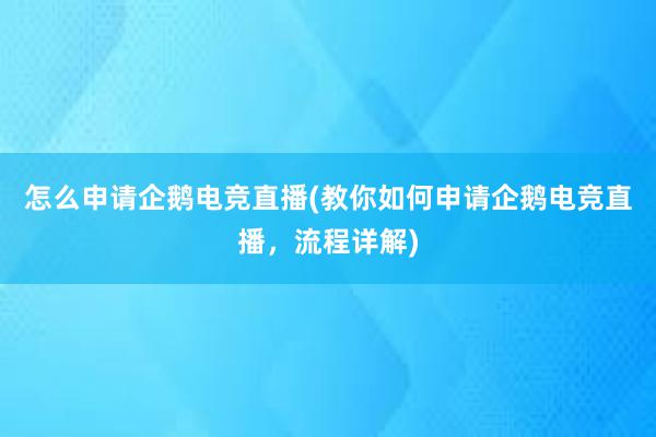 怎么申请企鹅电竞直播(教你如何申请企鹅电竞直播，流程详解)