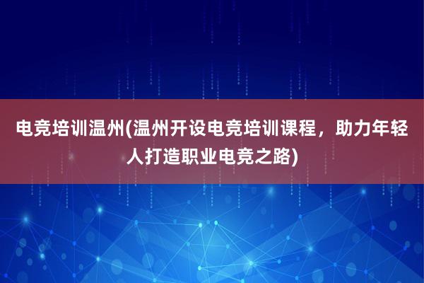 电竞培训温州(温州开设电竞培训课程，助力年轻人打造职业电竞之路)