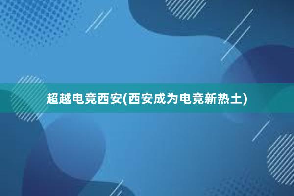 超越电竞西安(西安成为电竞新热土)