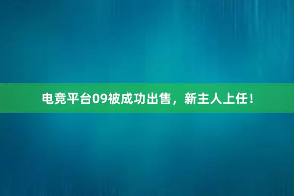 电竞平台09被成功出售，新主人上任！