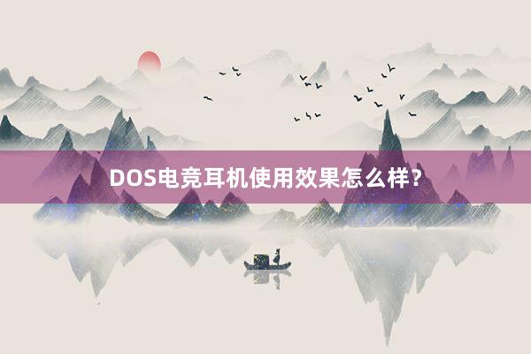 DOS电竞耳机使用效果怎么样？