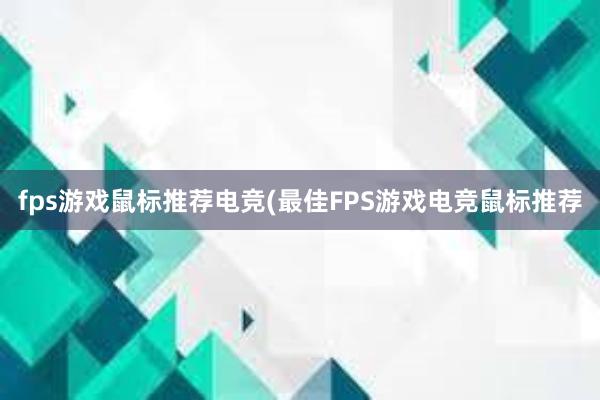 fps游戏鼠标推荐电竞(最佳FPS游戏电竞鼠标推荐