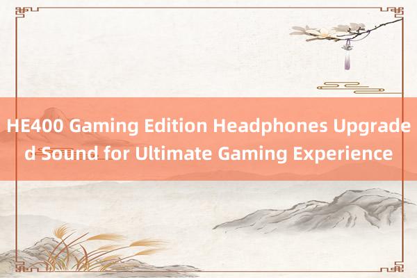 HE400 Gaming Edition Headphones Upgraded Sound for Ultimate Gaming Experience