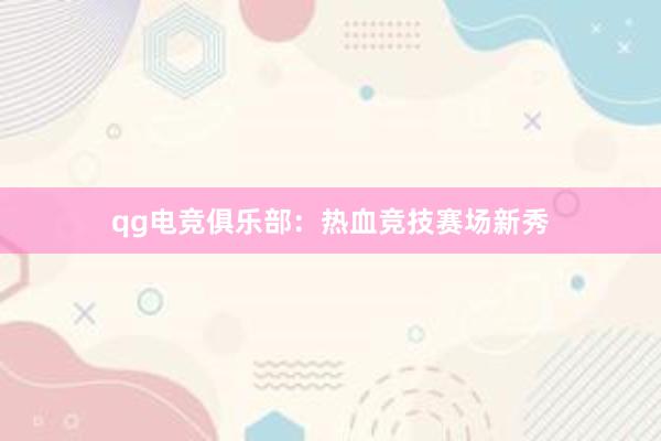 qg电竞俱乐部：热血竞技赛场新秀