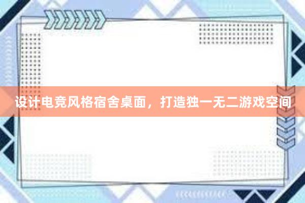 设计电竞风格宿舍桌面，打造独一无二游戏空间