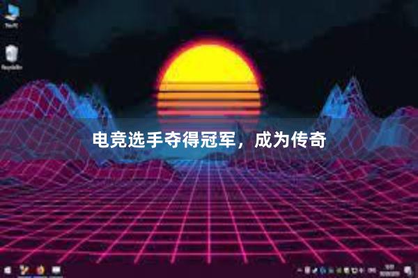 电竞选手夺得冠军，成为传奇