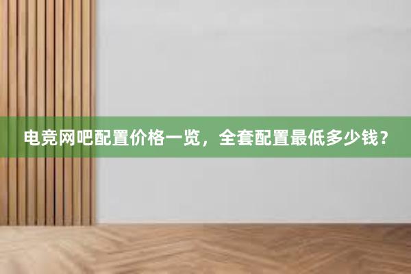 电竞网吧配置价格一览，全套配置最低多少钱？