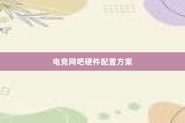 电竞网吧硬件配置方案