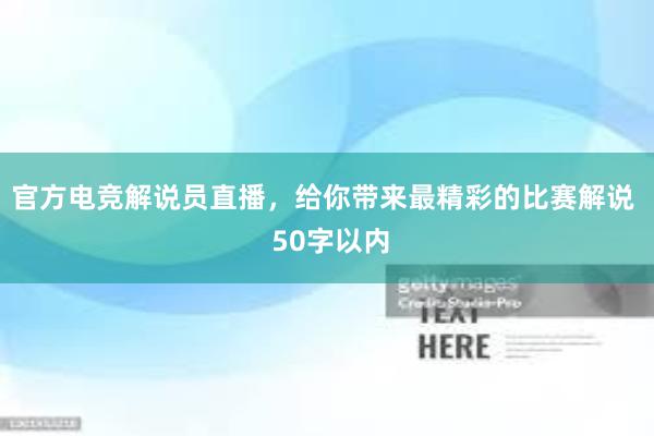 官方电竞解说员直播，给你带来最精彩的比赛解说  50字以内