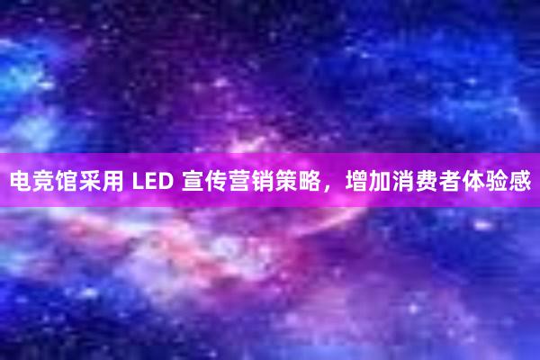 电竞馆采用 LED 宣传营销策略，增加消费者体验感