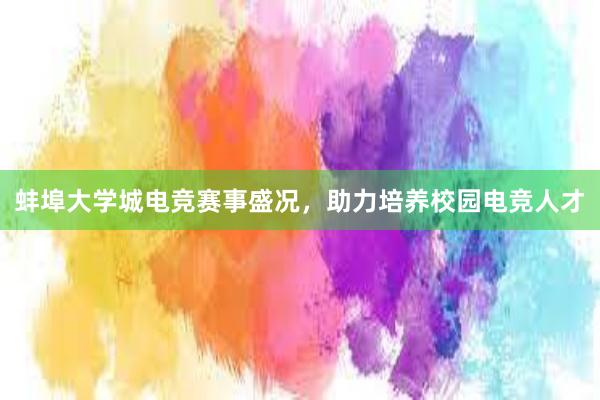 蚌埠大学城电竞赛事盛况，助力培养校园电竞人才