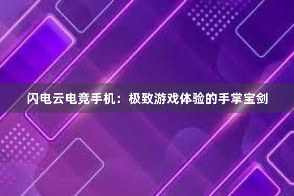 闪电云电竞手机：极致游戏体验的手掌宝剑